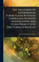The Treatment Of Experimental Tuberculosis By Koch's Tuberculin, Hunter's Modification, And Other Products Of The Tubercle Bacillus 1024928349 Book Cover