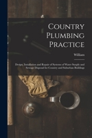 Country Plumbing Practice; Design, Installation and Repair of Systems of Water Suuply and Sewage Disposal for Country and Suburban Buildings 1018870660 Book Cover