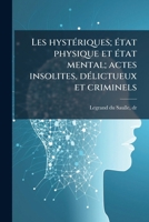 Les Hyst�riques: �tat Physique Et �tat Mental; Actes Insolites, D�lictueux Et Criminels (Classic Reprint) 1173300783 Book Cover