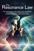 The Resonance Law: Find Out How Frequencies Affect Health, Success and Happiness. Change Your Frequency to Transform Your Reality. Understand and Use Frequencies to Improve Your Life. B0FLWJPNHT Book Cover