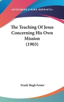 The Teaching Of Jesus Concerning His Own Mission 0548703698 Book Cover