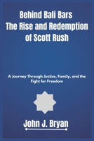 Behind Bali Bars The Rise and Redemption of Scott Rush: A Journey Through Justice, Family, and the Fight for Freedom B0DQVFWX8T Book Cover