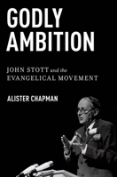 Godly Ambition: John Stott and the Evangelical Movement 0199367922 Book Cover