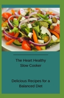 The Heart Healthy Slow Cooker: Delicious Recipes for a Balanced Diet B0C1251HT9 Book Cover