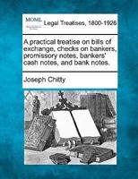 A practical treatise on bills of exchange, checks on bankers, promissory notes, bankers' cash notes, and bank notes. 1240098634 Book Cover