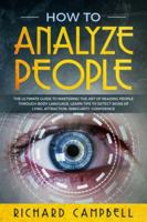 How to Analyze People: The Ultimate GUIDE to Mastering the Art of READING PEOPLE through BODY LANGUAGE. Learn TIPS to detect SIGNS of Lying, Attraction, Insecurity, Confidence 1074323440 Book Cover