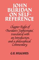 John Buridan on Self-Reference: Chapter Eight of Buridan's 'Sophismata', with a Translation, an Introduction, and a Philosophical Commentary 0521288649 Book Cover