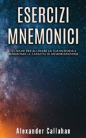 Esercizi Mnemonici: Tecniche per allenare la tua memoria e aumentare le capacità di memorizzazione (Migliorare la memoria) 1706083807 Book Cover