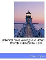 Historical notes Relating to St. John's Church, Wilkinsonville, Mass. .. 1116660547 Book Cover