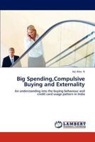 Big Spending,Compulsive Buying and Externality: An understanding into the buying behaviour and credit card usage pattern in India 3845472448 Book Cover