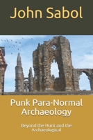 Punk Para-Normal Archaeology:: Beyond the Hunt and the Archaeological B087HC394B Book Cover