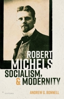 Robert Michels, Socialism, and Modernity 0192871846 Book Cover