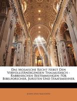 Das Mosaische Recht Nebst Den Vervollständigenden Thalmudisch -Rabbinischen Bestimmungen: Für Bibelforscher, Juristen Und Staatsmänner 1174471638 Book Cover