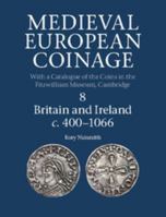 Medieval European Coinage, Volume 8: Britain and Ireland C.400-1066 0521260167 Book Cover