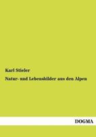 Natur-Und Lebensbilder Aus Den Alpen (Classic Reprint) 102283536X Book Cover