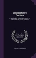 Somersetshire Parishes: A Handbook of Historical Reference to All Places in the County, Volume 2 1011895714 Book Cover