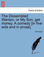 The Dissembled Wanton, or My Son, get money. A comedy [in five acts and in prose]. 1241388199 Book Cover