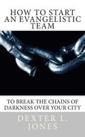 How to Start An Evangelist Team: "To Break the Chains of Darkness Over Your City." 150789483X Book Cover