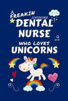 A Freakin Awesome Dental Nurse Who Loves Unicorns: Perfect Gag Gift For An Dental Nurse Who Happens To Be Freaking Awesome And Loves Unicorns! | Blank ... Work | Job | Humour and Banter | Birthday| He 1670635635 Book Cover