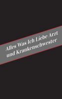 Alles Was Ich Liebe Arzt und Krankenschwester: Ein sicherer Platz fur deine Kinky Gedanken 1546321071 Book Cover