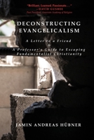 Deconstructing Evangelicalism: A Letter to a Friend and a Professor's Guide to Escaping Fundamentalist Christianity 099059436X Book Cover