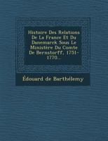 Histoire Des Relations de La France Et Du Danemarck Sous Le Ministere Du Comte de Bernstorff, 1751-1770... 117614104X Book Cover