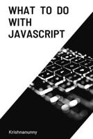 What To Do With JavaScript B08VYBND42 Book Cover