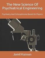 The New Science Of Psychiatrical Engineering: Psychiatry and Schizophrenia Based On Physics 1792623801 Book Cover