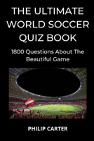 The Ultimate World Soccer Quiz Book: 1800 Questions About The Beautiful Game B08XYJJM5D Book Cover