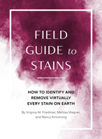 Field Guide to Stains: How to Identify and Remove Virtually Every Stain Know to Man 1931686076 Book Cover