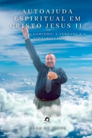 AUTOAJUDA ESPIRITUAL EM CRISTO JESUS II: O CAMINHO, A VERDADE E A VIDA SALVAÇÃO ETERNA. 6560150682 Book Cover