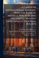 A career in international banking with the Bank of America, 1936-1970, and the United Nations Development Program, 1971-1975 1172864403 Book Cover