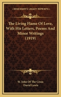 The Living Flame Of Love, With His Letters, Poems And Minor Writings 0548724687 Book Cover