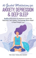 10 Guided Meditations For Anxiety, Depression & Deep Sleep: Positive Affirmations & Meditation Scripts For Relaxation, Self-Healing, Overthinking, Stress-Relief & Rapid Weight Loss 1778320112 Book Cover