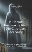 15 Horror-Kurzgeschichten: Die Chroniken der Angst: Mitternachtsgeschichten: Horror- und Psychothriller (German Edition) B0FNKPT872 Book Cover