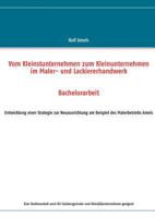 Vom Kleinstunternehmen zum Kleinunternehmen im Maler- und Lackiererhandwerk: Entwicklung einer Strategie zur Neuausrichtung am Beispiel des Malerbetriebs Amels 3842368135 Book Cover