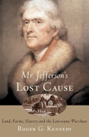 Mr. Jefferson's Lost Cause: Land, Farmers, Slavery, and the Louisiana Purchase 0195153472 Book Cover