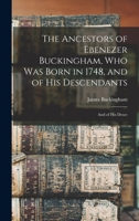 The Ancestors of Ebenezer Buckingham, who was Born in 1748, and of His Descendants: And of His Desce 1016545053 Book Cover