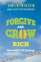 Forgive and Grow Rich: There Will Be No Apology 1647860520 Book Cover