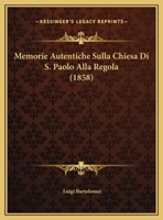 Memorie Autentiche Sulla Chiesa Di S. Paolo Alla Regola (1858) 1160192626 Book Cover