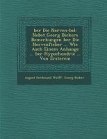 Ber Die Nerven- Bel: Nebst Georg Bickers Bemerkungen Ber Die Nervenfieber ... Wie Auch Einem Anhange ... Ber Hypochondrie ... Von Ersterem 1288062974 Book Cover