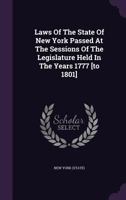 Laws of the State of New York: Passed at the Sessions of the Legislature Held in the Years 1777-[1801] 1271783711 Book Cover