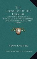 The Cossacks of the Ukraine; Comprising Biographical Notices of the Most Celebrated Cossack Chiefs ... With a Memoir of Princess Tarakanof, and Some Particulars Respecting Catharine II., of Russia, an 1471690954 Book Cover