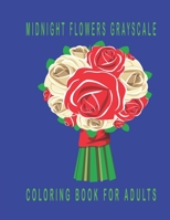 Midnight Flowers Grayscale Coloring Book for Adults: Stress Relieving Flower B0BL9ZM4LL Book Cover