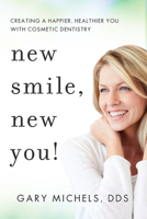 New Smile, New You!: Creating A Happier, Healthier You With Cosmetic Dentistry 1642250783 Book Cover