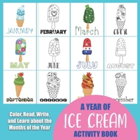 A Year of Ice Cream Activity Book: Color, Read, Write and Learn about the Months of the Year! Great for Ages 5-8, Activity Book with Coloring and Facts of Numbers of Days and Holidays in each Month. G B08NVPL15P Book Cover