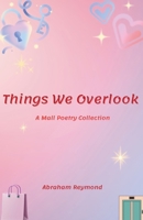 Things We Overlook: A Mall Poetry Collection B0F4CN1ZPG Book Cover