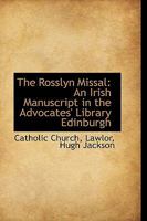 The Rosslyn Missal: An Irish Manuscript in the Advocates' Library Edinburgh 1149530774 Book Cover