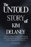 THE UNFOLDING STORY OF KIM DELANEY: A journey of rising through fame, facing the quiet battles behind the spotlight, and finding peace and why her story matters now more than ever B0F3T6SKFH Book Cover