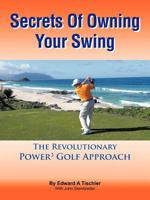 Secrets Of Owning Your Swing: The Revolutionary Power3 Golf Approach 1463412002 Book Cover